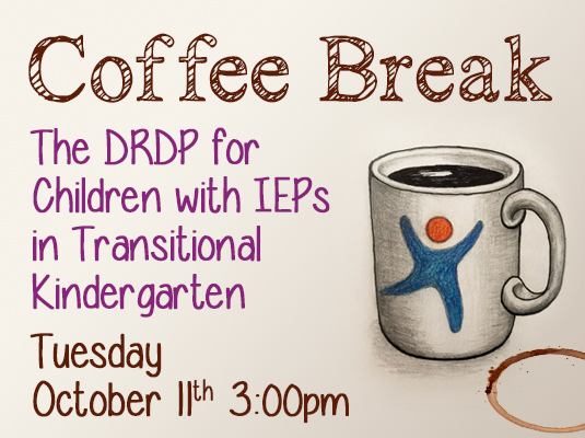 DR Access Coffee Break, The DRDP for Children with IEPs in Transitional Kindergarten, Tuesday October eleventh three PM